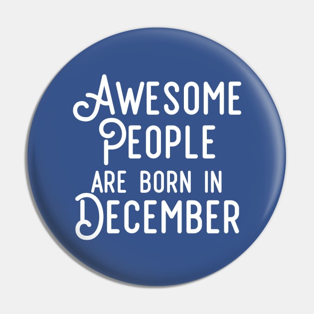 Awesome People Are Born In December (White Text) Pin by inotyler
