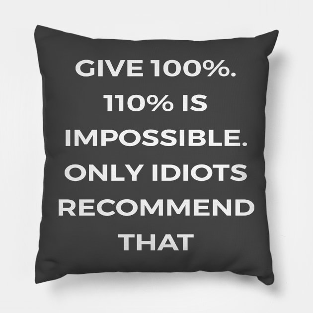 Give 100%. 110% is impossible. Only idiots recommend that - PARKS AND RECREATION Pillow by Bear Company