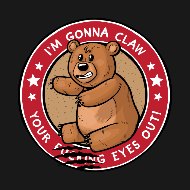 I'm Gonna Claw Your Eyes Out by Baddest Shirt Co.