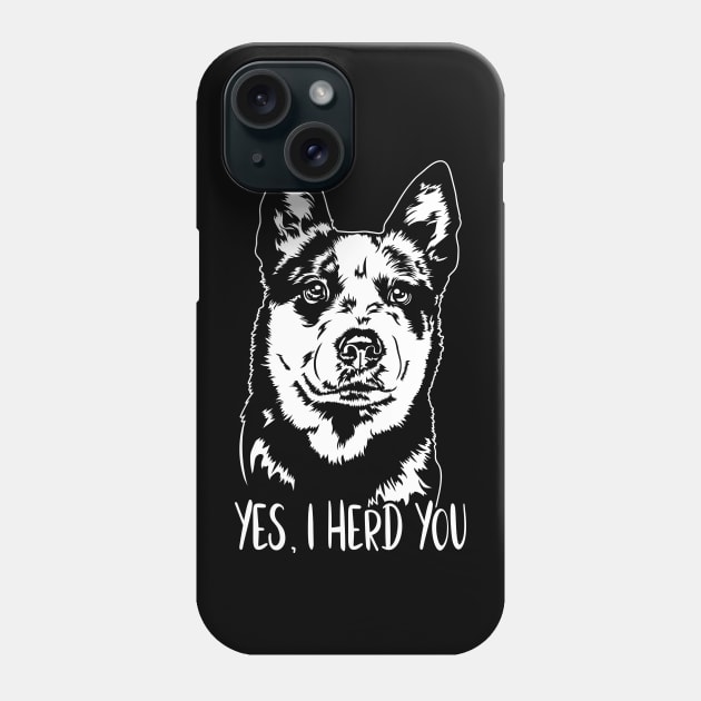 Australian Cattle Dog Blue Heeler Yes I Herd You Phone Case by wilsigns