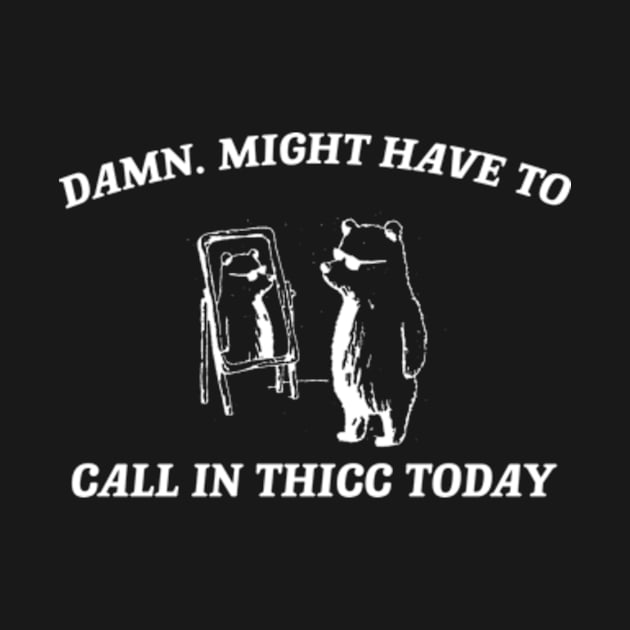 Damn, might have to call in thicc today - Retro Unisex T Shirt, Funny T Shirt, Meme by CamavIngora