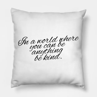 In a world where you can be anything, be kind Pillow