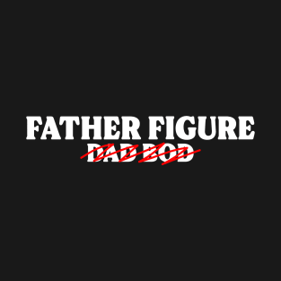 Father Figure, Not Dad Bod (White Text) T-Shirt