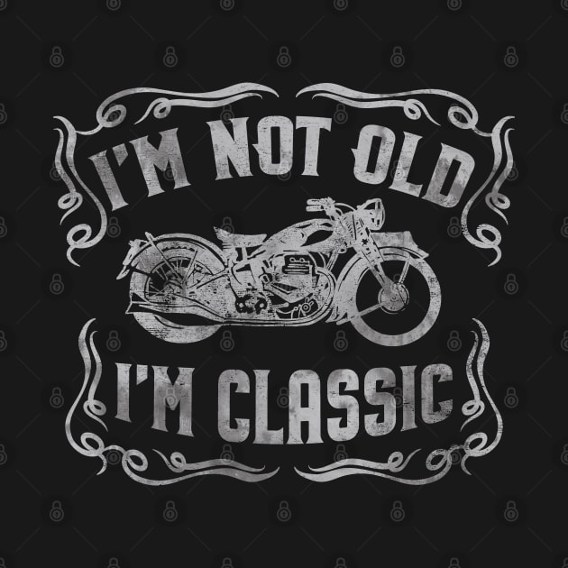 I'm Not Old I'm Classic Funny Motorcycle - Mens & Womens by Graphic Duster