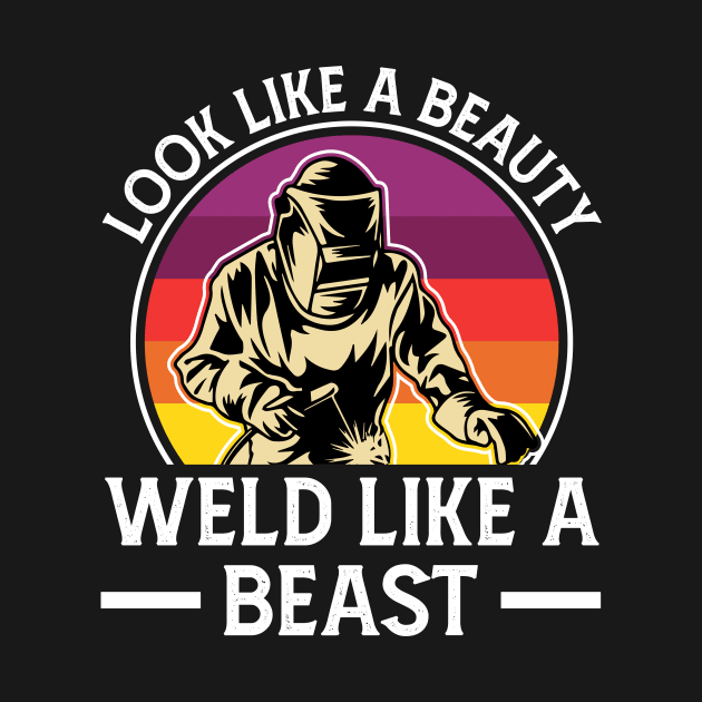 Look Like A Beauty Weld Like A Beast Funny Welder by Visual Vibes