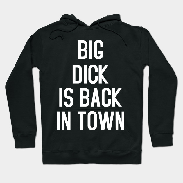 big dick is back in town hoodie