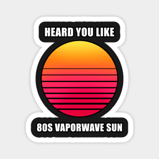 Heard you like 80s vaporwave sun meme T-Shirt Magnet