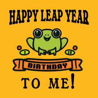 HAPPY LEAP YEAR BIRTHDAY TO ME WITH FROG T-Shirt