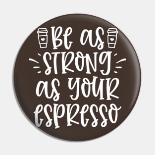 Be As Strong as your espresso Pin