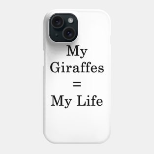 My Giraffes = My Life Phone Case