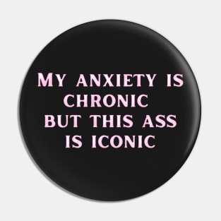 Pink My anxiety is chronic but this ass is iconic Pin