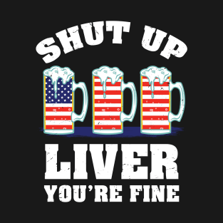 Shut up liver you're fine - Beer drinking T-Shirt