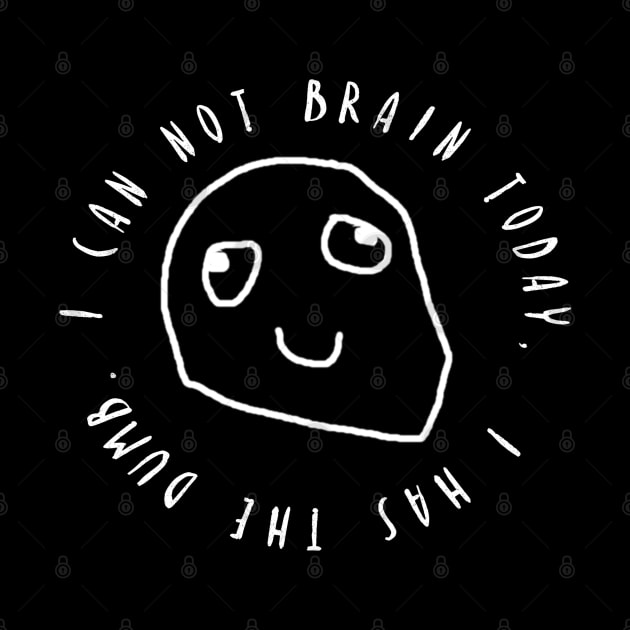 I Can Not Brain Today - I Has The Dumb by BasicBeach