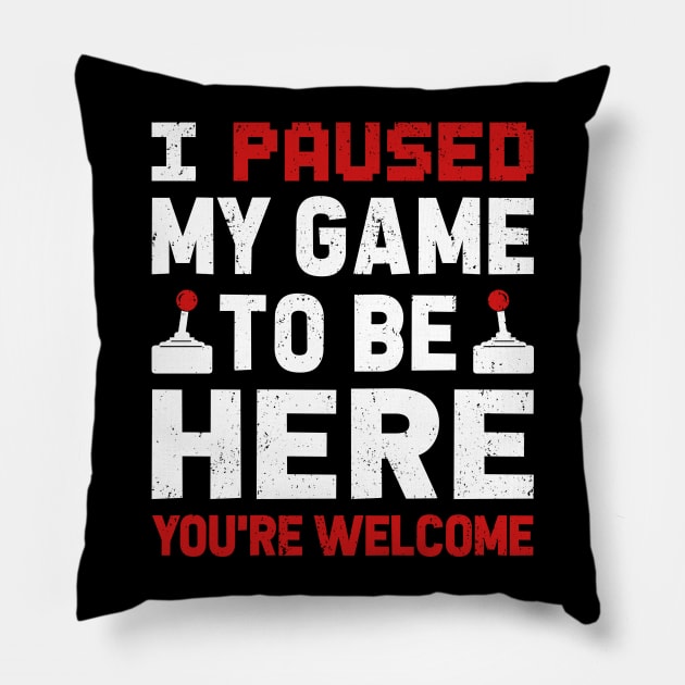 I Paused My Game To Be Here Pillow by TextTees