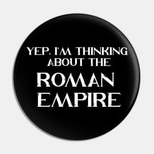 Yep, I'm Thinking About the Roman Empire Pin