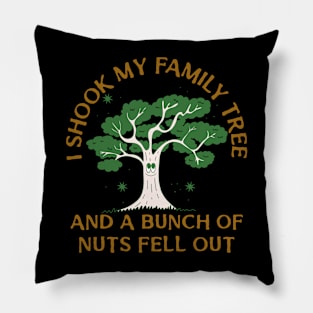 I SHOOK MY FAMILY TREE AND A BUNCH OF NUTS FELL OUT Pillow