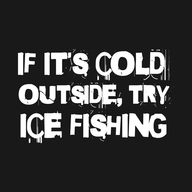 If It's Cold Outside, Try Ice Fishing by Splaro