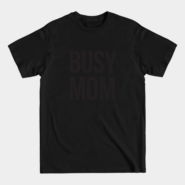 Disover Busy Mom – black type - Busy Mom - T-Shirt