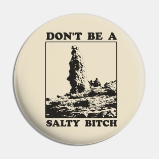 Don't Be A Salty Bitch Pin