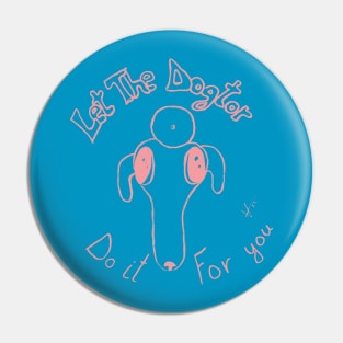 Let The Dogtor Do It For You Pin