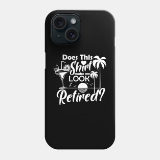 Does This Shirt Make Me Look Retired Funny Retirement Summer Phone Case