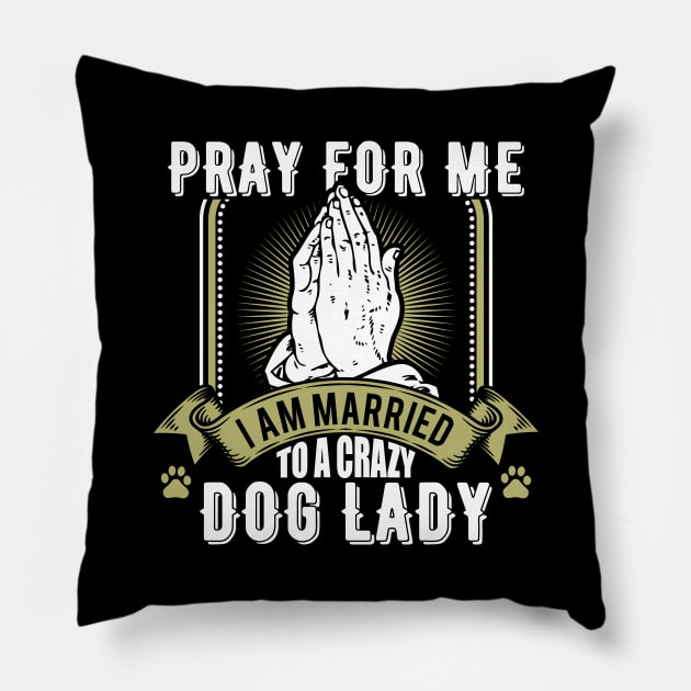 Funny Pray For Me I Am Married To a Crazy Dog Lady Pillow by theperfectpresents