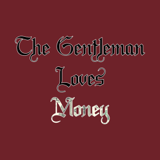 The Gentleman Loves Money - Geeky Slogan T-Shirt