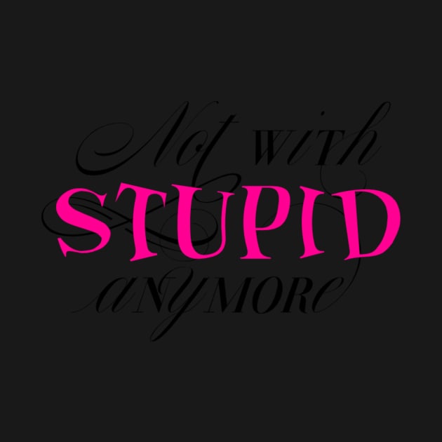 Not With Stupid Anymore by Asilynn
