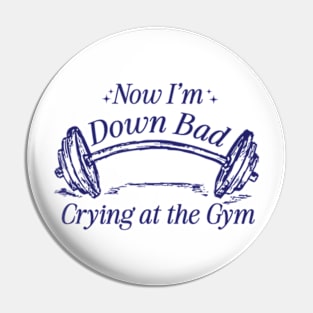 Now I'm Down Bad Crying At The Gym Pin