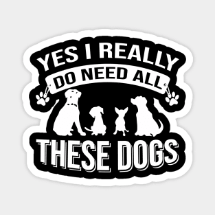 Yes I Really Do Need All These Dogs Magnet