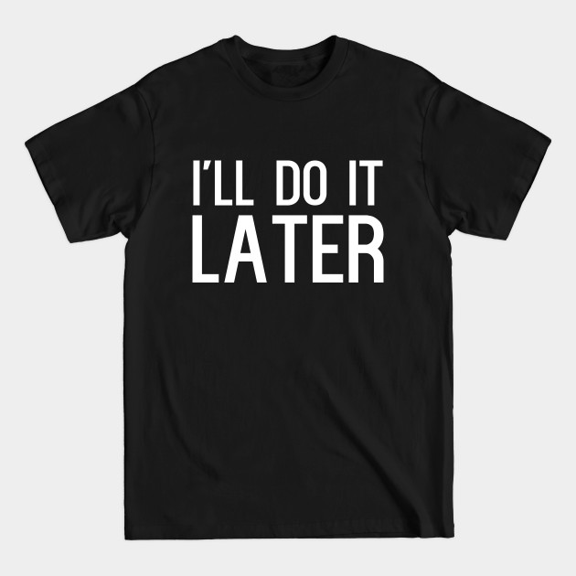 Disover I'll do it later - Funny Slogan - T-Shirt