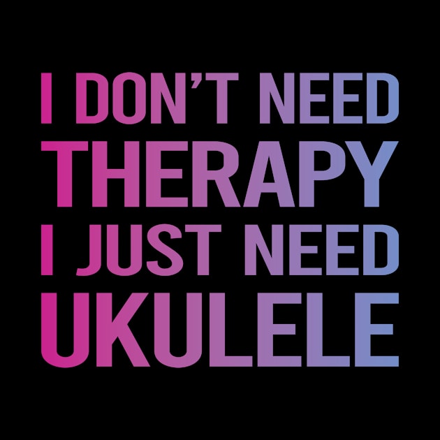 I Dont Need Therapy Ukulele by relativeshrimp
