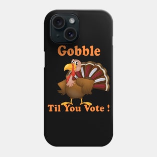 Funny Gift Happy Tureky Day Gobble til you vote us presidential election 2020 Phone Case