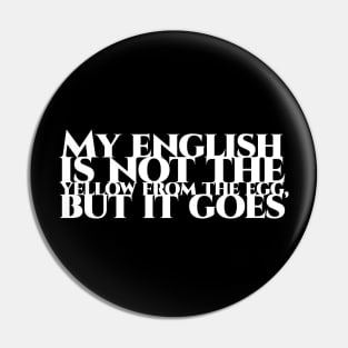 My english is not the yellow from the egg, but it goes - weisse Schrift Pin