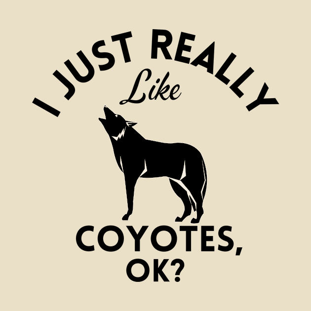 I Just Really Like Coyotes Ok by GoodWills