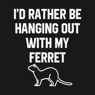 I'd Rather be Hanging out with my Ferret T-Shirt