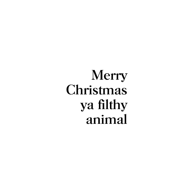 Merry Christmas Ya Filthy Animal by standardprints