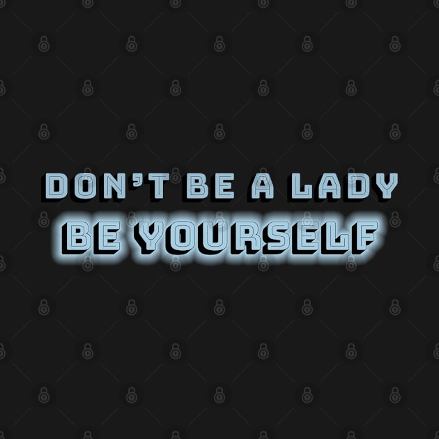 Don't be a lady: be yourself by Blacklinesw9