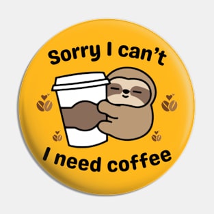 Sorry I can't I need coffee - kawaii sloth Pin