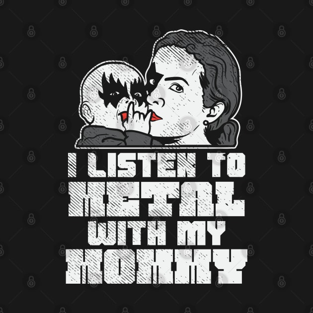 I Listen To Metal With My Mommy by maxdax