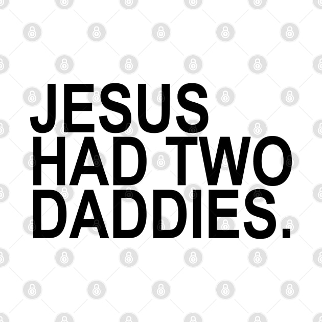 Jesus Had Two Daddies (black text) by skittlemypony