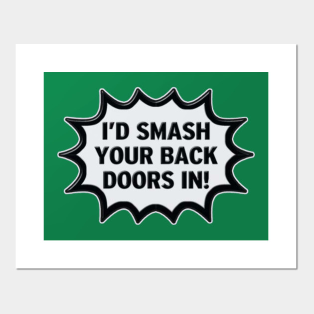 I D Smash Your Back Doors In