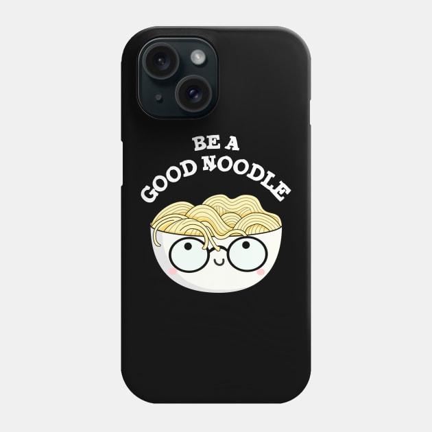 Be A Good Noodle Cute Noodle Pun Phone Case by punnybone