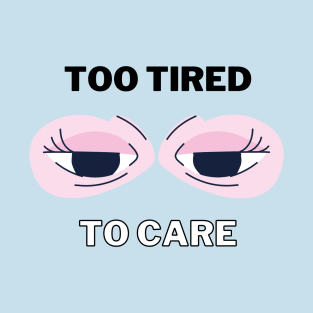 Too tired to care T-Shirt