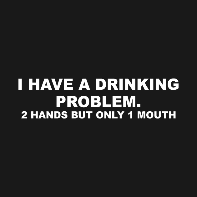 I HAVE A DRINKING PROBLEM by TheCosmicTradingPost