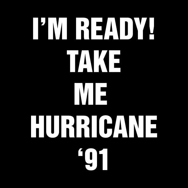 I’M READY! TAKE ME  HURRICANE ‘91 by truefriend