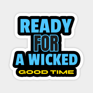 READY FOR A WICKED GOOD TIME Magnet