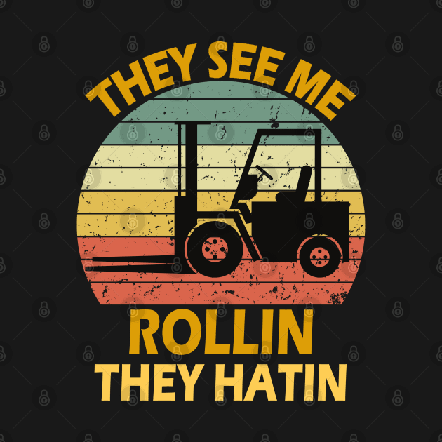 They See Me Rollin They Hatin Forklift Driver Fork Stacker by Peter smith