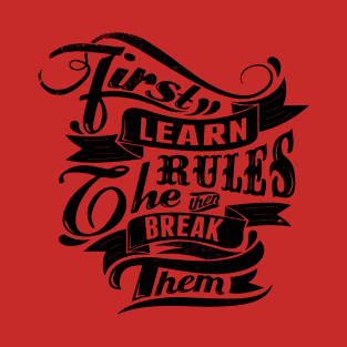 Break Rules - First Learn the Rules, then Break Them - Rules Don't Apply T-Shirt