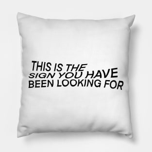 This is the sign you have been looking for... Pillow